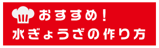 おすすめ！水ぎょうざの作り方